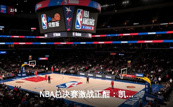 NBA总决赛激战正酣：凯尔特人主场险胜独行侠，塔图姆37分力挽狂澜 - 2