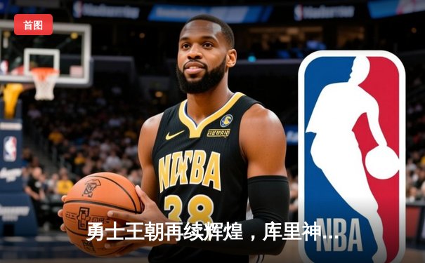 勇士王朝再续辉煌，库里神级发挥助球队逆转夺冠