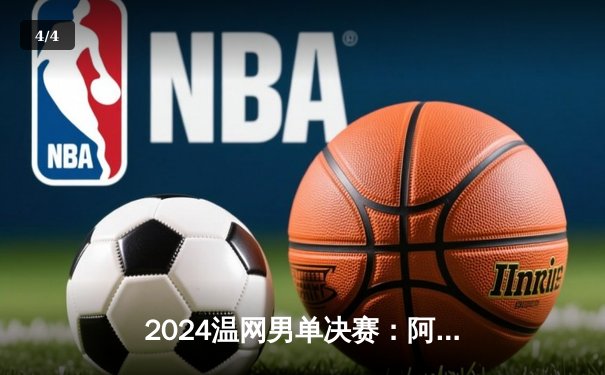 2024温网男单决赛：阿尔卡拉斯五盘逆转德约科维奇，成功卫冕创造历史 - 4