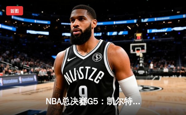 NBA总决赛G5：凯尔特人客场逆转独行侠，塔图姆31+11率队夺冠在望