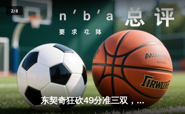东契奇狂砍49分准三双，独行侠主场力克篮网迎五连胜 - 2