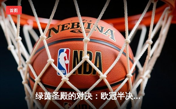 绿茵圣殿的对决：欧冠半决赛皇马绝地逆转曼城，“小熊”维尼修斯一传一射闪耀伯纳乌