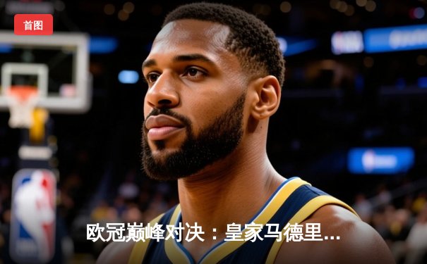 欧冠巅峰对决：皇家马德里3-1力克多特蒙德，维尼修斯双响加冕第15冠