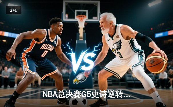 NBA总决赛G5史诗逆转：凯尔特人绝境翻盘，塔图姆41分创纪录 - 2