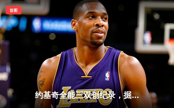 约基奇全能三双创纪录，掘金加时鏖战力克勇士迎开门红