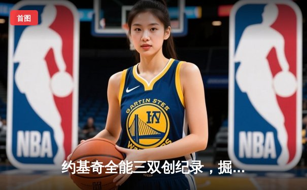 约基奇全能三双创纪录，掘金加时险胜勇士锁定季后赛关键卡位战