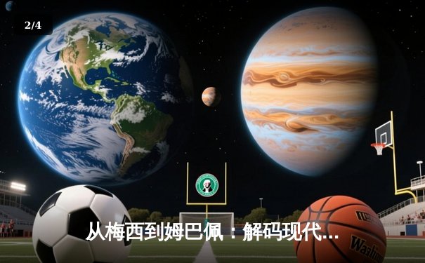 从梅西到姆巴佩：解码现代足球巨星商业价值的演变逻辑 - 2